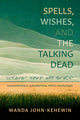Book cover of: Spells, Wishes, and the Talking Dead. By: Wanda John-Kehewin