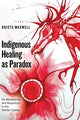 Book cover of: Indigenous Healing as Paradox. By: Krista Maxwell