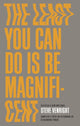 Book cover of: Least You Can Do Is Be Magnificent. By: Steve Venright