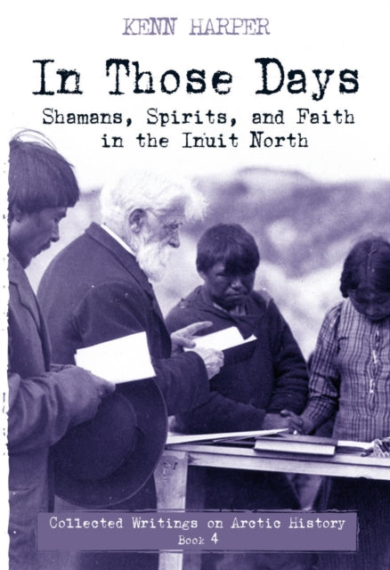 Book cover of: In Those Days: Shamans, Spirits, and Faith in the Inuit North. By: Kenn Harper