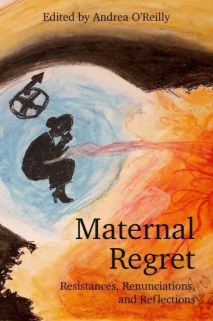 Book cover of: Maternal Regret: Resistances, Renunciations, and Reflections. By: Andrea O'Reilly
