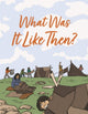 Book cover of: What Was It Like Then?. By: Nadia Mike