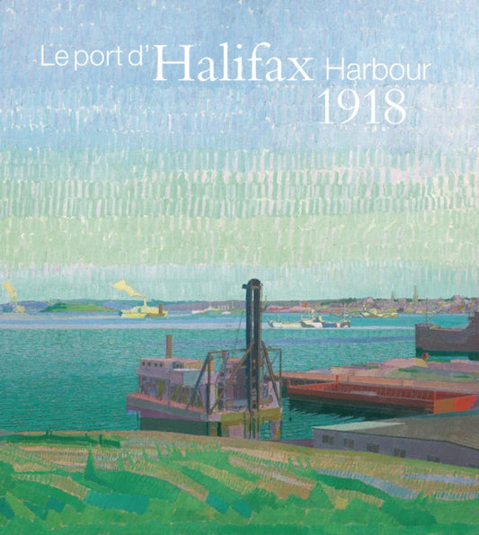 Book cover of: Halifax Harbour 1918 / Le port d'Halifax 1918. By: Anabelle Kienle Poňka