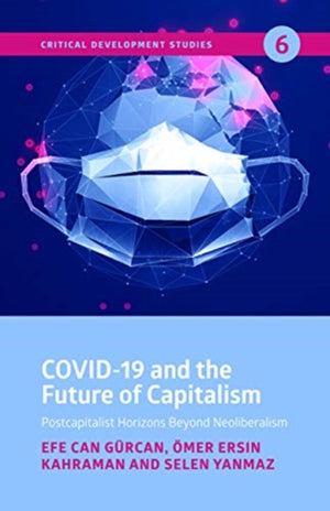 COVID-19 and the Future of Capitalism - Postcapitalist Horizons Beyond Neoliberalism