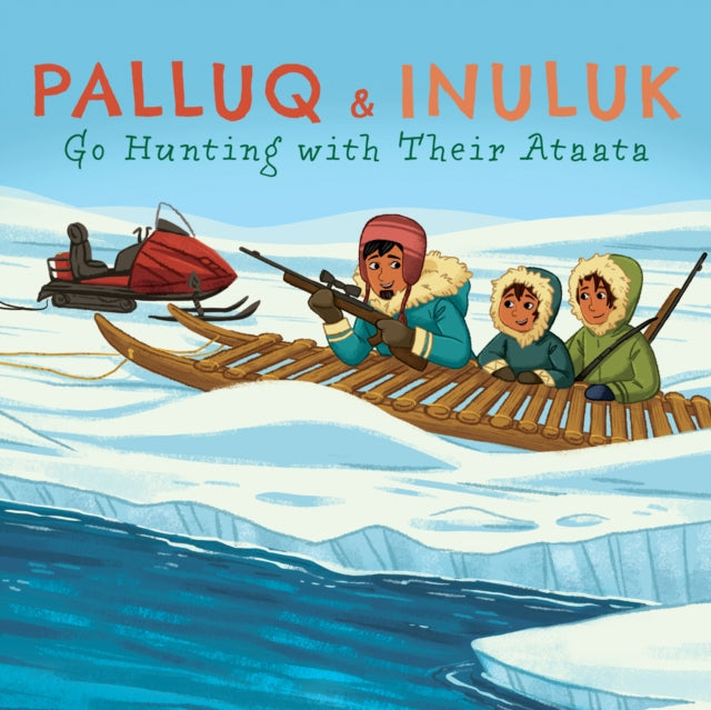 Book cover of: Palluq and Inuluk Go Hunting with Their Ataata. By: Jeela Palluq-Cloutier