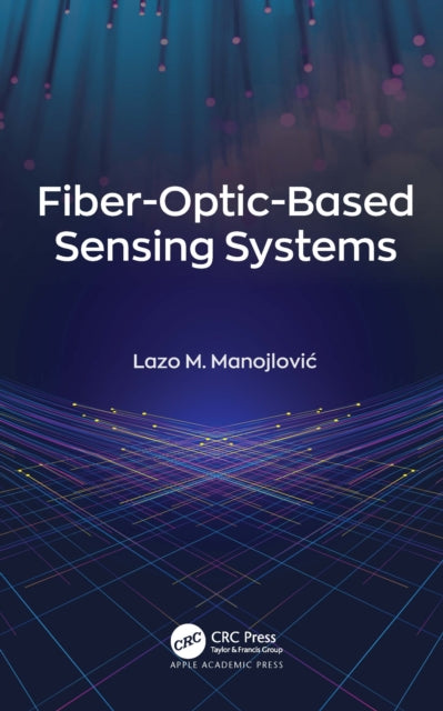 Book cover of: Fiber-Optic-Based Sensing Systems. By: Lazo M. Manojlovic