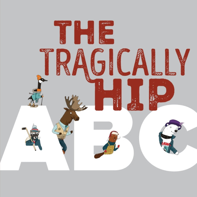 Book cover of: Tragically Hip ABC. By: The Tragically Hip