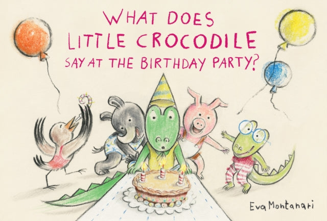 Book cover of: What Does Little Crocodile Say At the Birthday Party?. By: Eva Montanari