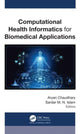 Book cover of: Computational Health Informatics for Biomedical Applications. By: Aryan Chaudhary