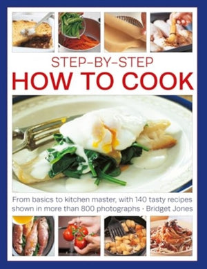 Step-by-Step How to Cook, From basics to kitchen master, with 140 tasty recipes shown in more than 800 photographs