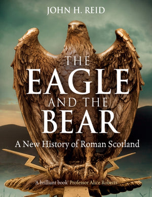Eagle and the Bear, A New History of Roman Scotland