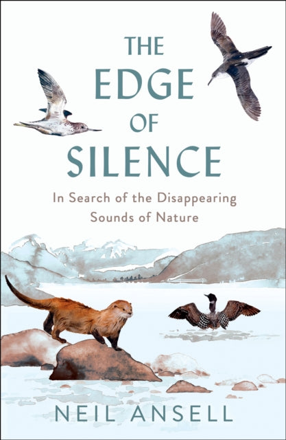 Edge of Silence, In Search of the Disappearing Sounds of Nature 9781780279565 Neil Ansell
