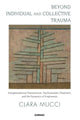 Book cover of: Beyond Individual and Collective Trauma. By: Clara Mucci