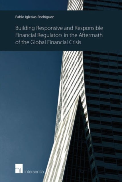 Book cover of: Building Responsive and Responsible Financial Regulators in the Aftermath of the Global Financial Crisis. By: Pablo Iglesias-Rodríguez