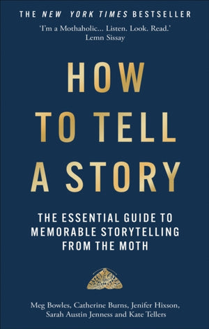 How to Tell a Story, The Essential Guide to Memorable Storytelling from The Moth