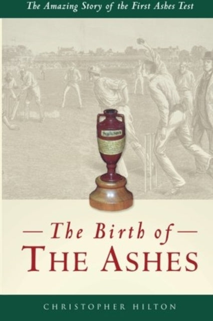 Book cover of: Birth of the Ashes. The Amazing Story of the First Ashes Test