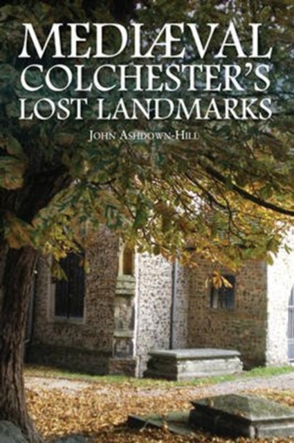 Book cover of: Mediaeval Colchester's Lost Landmarks