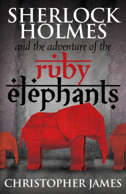 Book cover of: Sherlock Holmes and the Adventure of the Ruby Elephants. By: Chris James