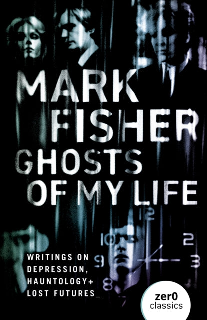 Ghosts of My Life, Writings on Depression, Hauntology and Lost Futures 9781780992266 Mark Fisher