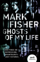 Ghosts of My Life, Writings on Depression, Hauntology and Lost Futures 9781780992266 Mark Fisher