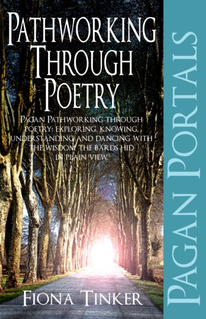 Book cover of: Pagan Portals – Pathworking through Poetry – Pagan Pathworking through poetry: exploring, knowing, understanding and dancing with the wisdom the bard. By: Fiona Tinker