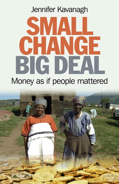 Book cover of: Small Change, Big Deal – Money as if people mattered. By: Jennifer Kavanagh