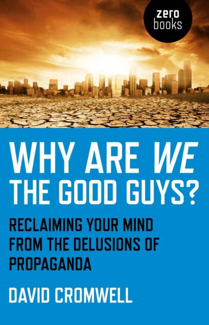 Book cover of: Why Are We The Good Guys? – Reclaiming Your Mind From The Delusions Of Propaganda