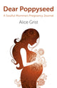 Book cover of: Dear Poppyseed – A Soulful Momma`s Pregnancy Journal. By: Alice Grist