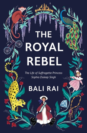 Royal Rebel, The Life of Suffragette Princess Sophia Duleep Singh