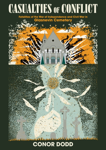 Casualties of Conflict, Fatalities of the War of Independence and Civil War in Glasnevin Cemetery 9781781177280 Conor Dodd