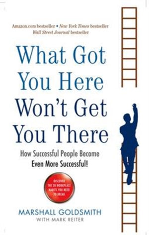 What Got You Here Won't Get You There, How successful people become even more successful