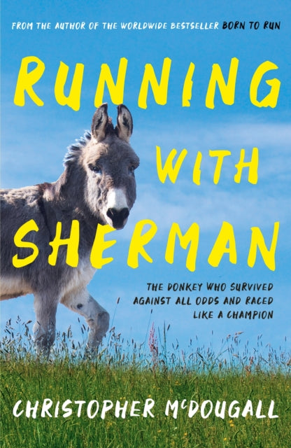 Running with Sherman, The Donkey Who Survived Against All Odds and Raced Like a Champion 9781781258279 Christopher McDougall