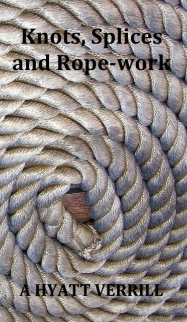 Book cover of: Knots, Splices and Rope-Work (Fully Illustrated)