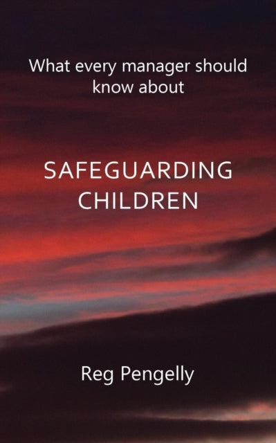 Book cover of: What Every Manager Should Know About Safeguarding Children - A Handbook. By: Reg Pengelly