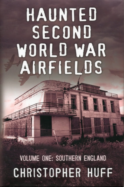 Book cover of: Haunted Second World War Airfields. By: Christopher Huff