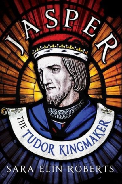 Book cover of: Jasper: The Tudor Kingmaker. By: Sara Elin Roberts