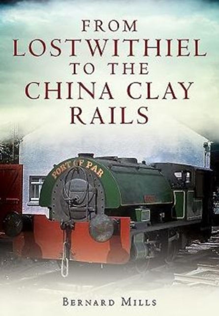 Book cover of: From Lostwithiel to the China Clay Rails. By: Bernard Mills