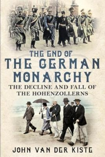 Book cover of: End of the German Monarchy. By: John Van der Kiste
