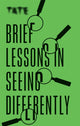 Book cover of: Tate: Brief Lessons in Seeing Differently. By: Frances Ambler