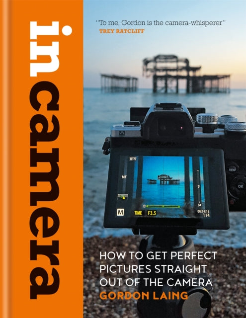 Book cover of: In Camera: How to Get Perfect Pictures Straight Out of the Camera. By: Gordon Laing