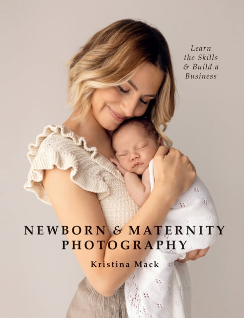 Book cover of: Newborn & Maternity Photography. By: Kristina Mack