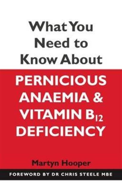 What You Need to Know About Pernicious Anaemia and Vitamin B12 Deficiency 9781781610510 Martyn Hooper