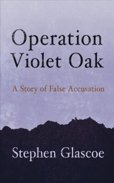 Operation Violet Oak, A Story of False Accusation 9781781725795 Stephen Glascoe