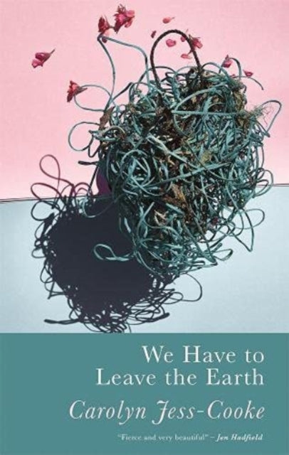 Book cover of: We Have to Leave the Earth. By: Carolyn Jess-Cooke