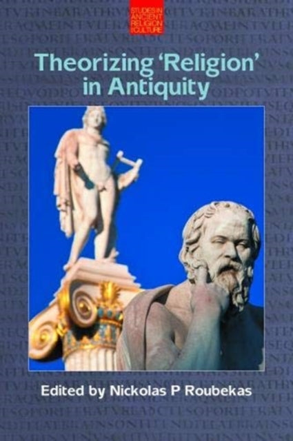 Book cover of: Theorizing "Religion" in Antiquity. By: Nickolas P. Roubekas