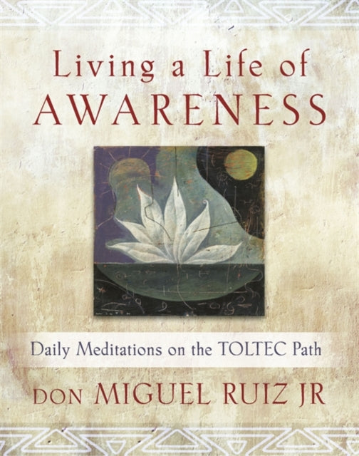 Book cover of: Living a Life of Awareness. By: Miguel Ruiz Jr.