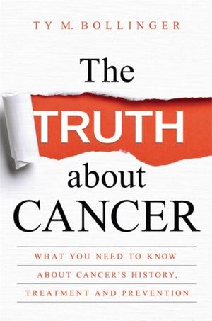 Truth about Cancer, What You Need to Know about Cancer's History, Treatment and Prevention