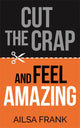 Book cover of: Cut the Crap and Feel Amazing. By: Ailsa Frank