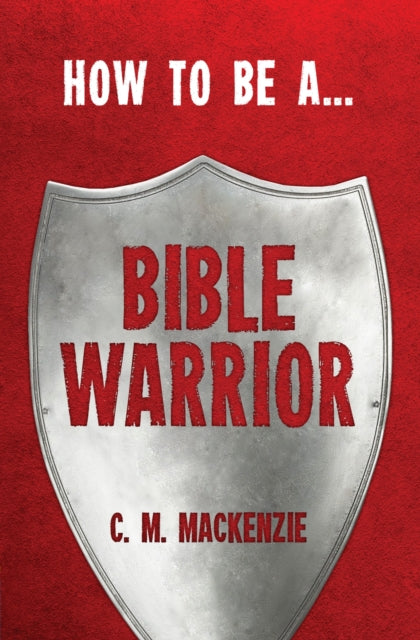 Book cover of: How to be a Bible Warrior. By: Catherine MacKenzie