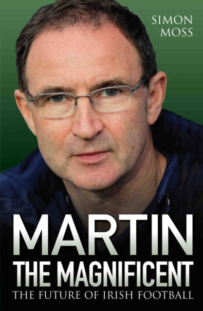 Book cover of: Martin the Magnificent - The Future of Irish Football. By: Simon Moss